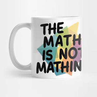 The Math is Not Mathing Mug